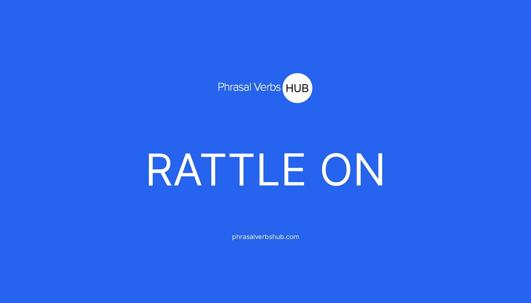 RATTLE ON Phrasal Verb Meaning & Examples